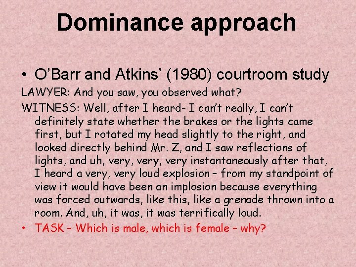 Dominance approach • O’Barr and Atkins’ (1980) courtroom study LAWYER: And you saw, you