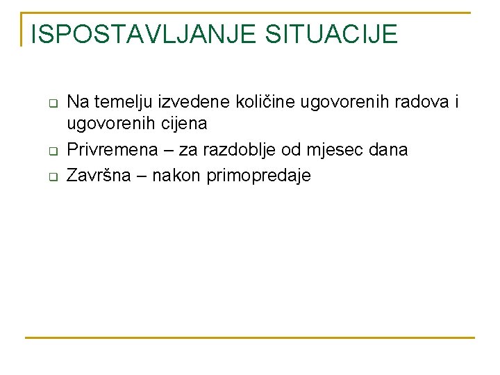 ISPOSTAVLJANJE SITUACIJE q q q Na temelju izvedene količine ugovorenih radova i ugovorenih cijena