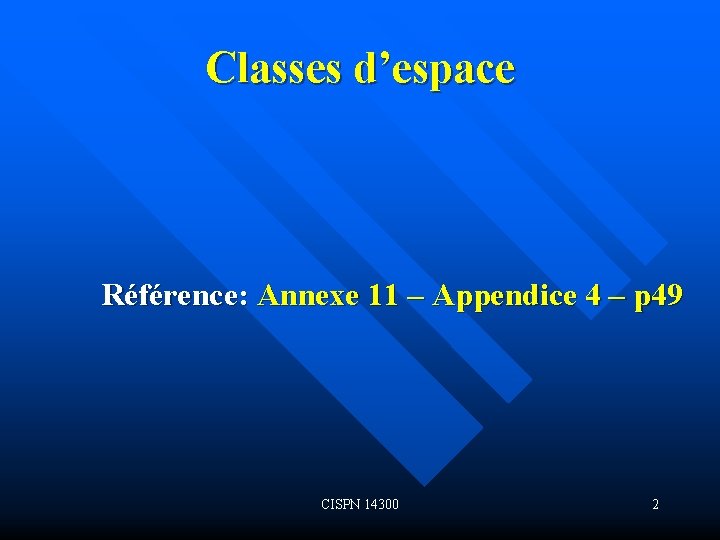 Classes d’espace Référence: Annexe 11 – Appendice 4 – p 49 CISPN 14300 2