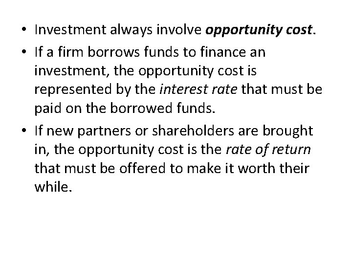  • Investment always involve opportunity cost. • If a firm borrows funds to