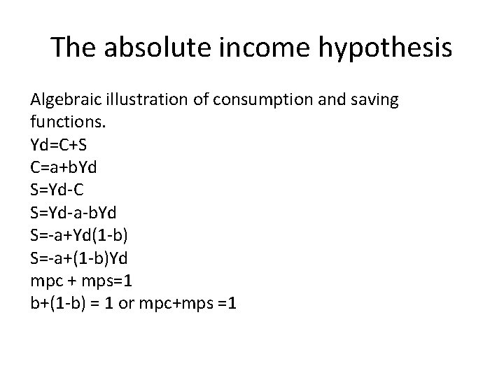 The absolute income hypothesis Algebraic illustration of consumption and saving functions. Yd=C+S C=a+b. Yd