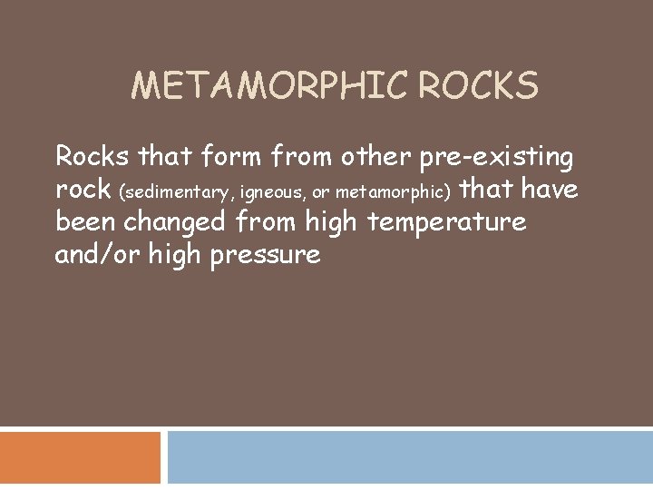 METAMORPHIC ROCKS Rocks that form from other pre-existing rock (sedimentary, igneous, or metamorphic) that