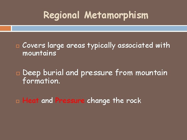 Regional Metamorphism Covers large areas typically associated with mountains Deep burial and pressure from