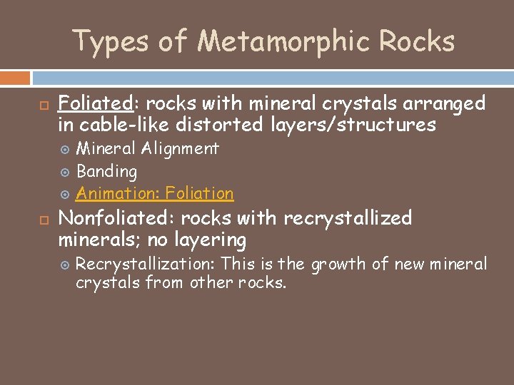 Types of Metamorphic Rocks Foliated: rocks with mineral crystals arranged in cable-like distorted layers/structures