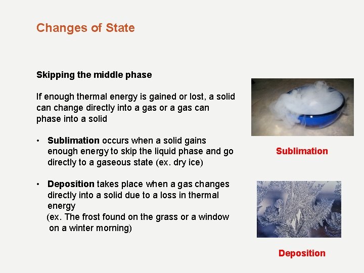 Changes of State Skipping the middle phase If enough thermal energy is gained or