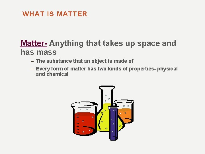 WHAT IS MATTER Matter- Anything that takes up space and has mass – The