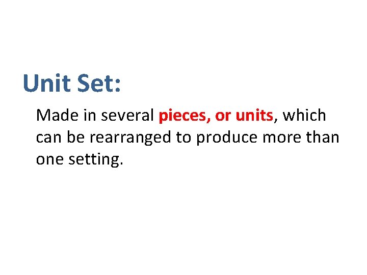 Unit Set: Made in several pieces, or units, which can be rearranged to produce