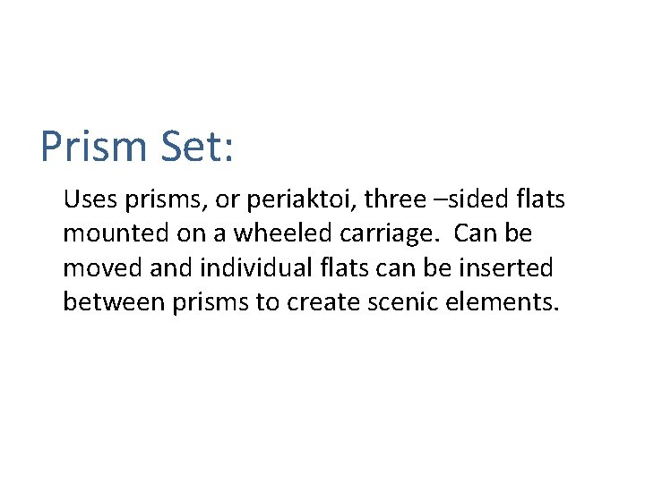 Prism Set: Uses prisms, or periaktoi, three –sided flats mounted on a wheeled carriage.