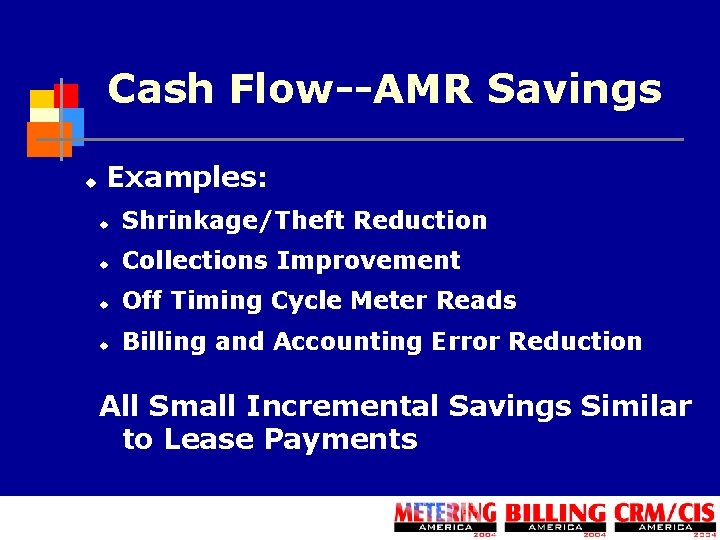 Cash Flow--AMR Savings u Examples: u Shrinkage/Theft Reduction u Collections Improvement u Off Timing