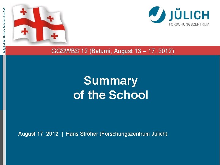 Mitglied der Helmholtz-Gemeinschaft GGSWBS´ 12 (Batumi, August 13 – 17, 2012) Summary of the