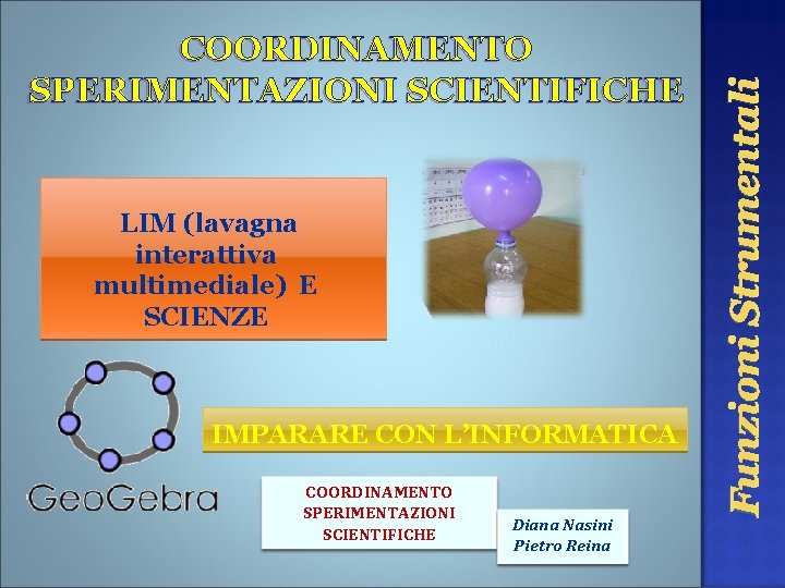 LIM (lavagna interattiva multimediale) E SCIENZE IMPARARE CON L’INFORMATICA COORDINAMENTO SPERIMENTAZIONI SCIENTIFICHE Diana Nasini LIM (lavagna interattiva multimediale) E SCIENZE IMPARARE CON L’INFORMATICA COORDINAMENTO SPERIMENTAZIONI SCIENTIFICHE Diana Nasini