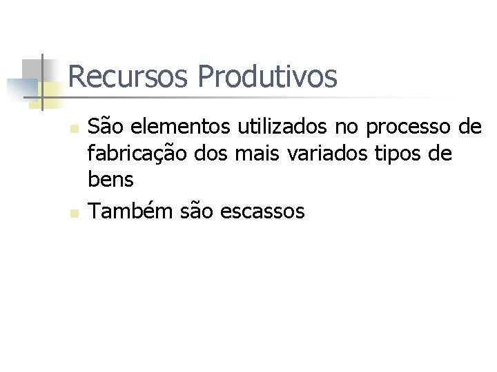 Recursos Produtivos n n São elementos utilizados no processo de fabricação dos mais variados