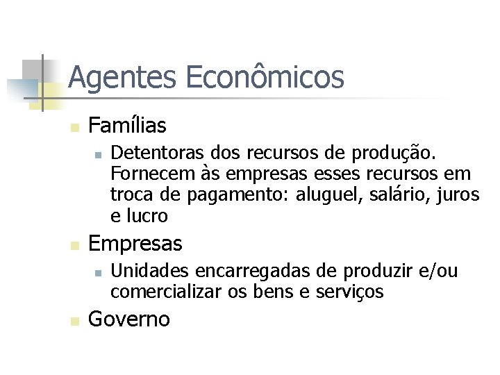 Agentes Econômicos n Famílias n n Empresas n n Detentoras dos recursos de produção.