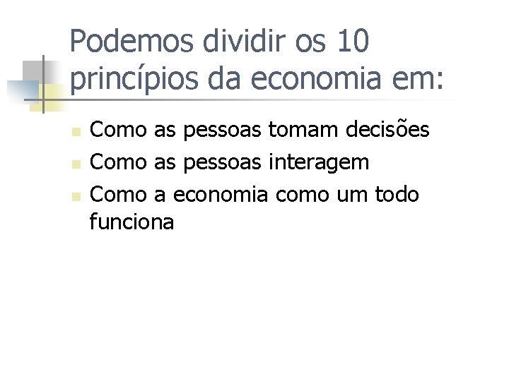 Podemos dividir os 10 princípios da economia em: n n n Como as pessoas