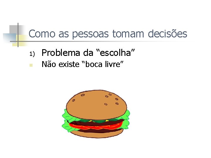 Como as pessoas tomam decisões 1) Problema da “escolha” n Não existe “boca livre”