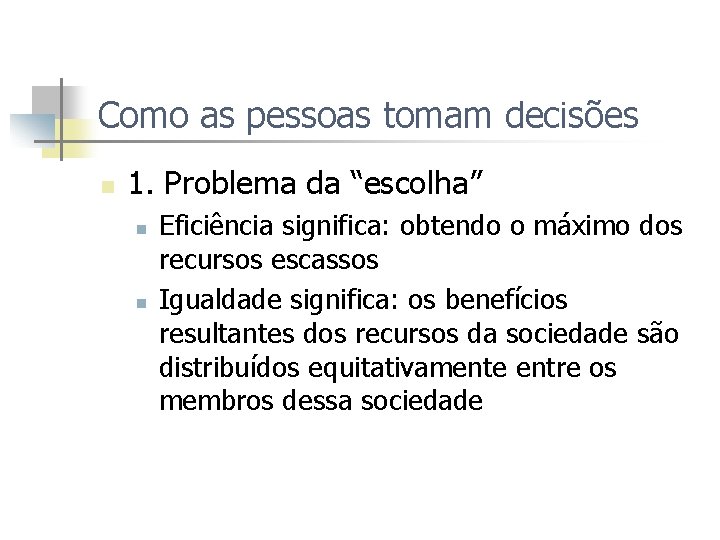 Como as pessoas tomam decisões n 1. Problema da “escolha” n n Eficiência significa: