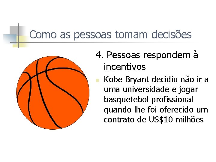 Como as pessoas tomam decisões 4. Pessoas respondem à incentivos n Kobe Bryant decidiu