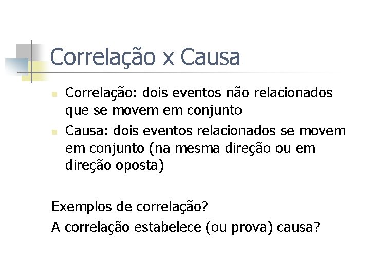 Correlação x Causa n n Correlação: dois eventos não relacionados que se movem em