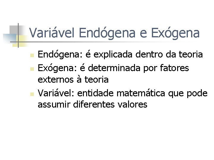 Variável Endógena e Exógena n n n Endógena: é explicada dentro da teoria Exógena: