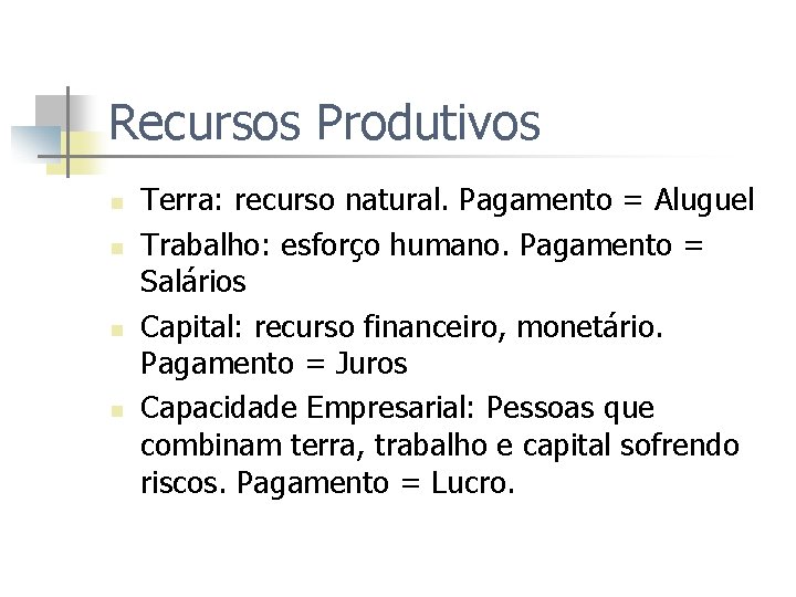 Recursos Produtivos n n Terra: recurso natural. Pagamento = Aluguel Trabalho: esforço humano. Pagamento