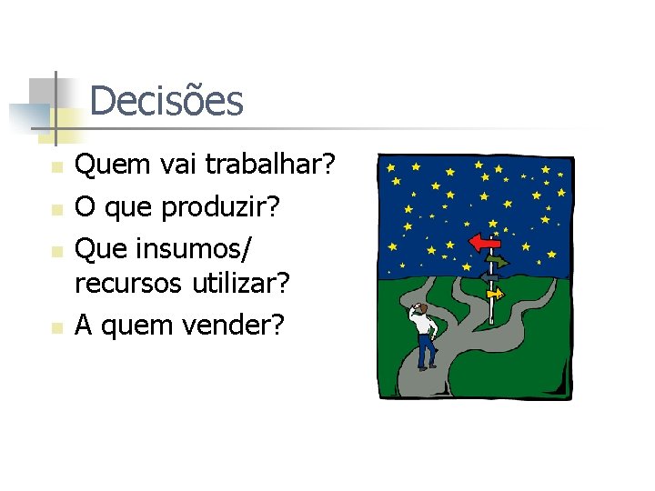 Decisões n n Quem vai trabalhar? O que produzir? Que insumos/ recursos utilizar? A
