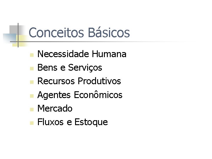 Conceitos Básicos n n n Necessidade Humana Bens e Serviços Recursos Produtivos Agentes Econômicos