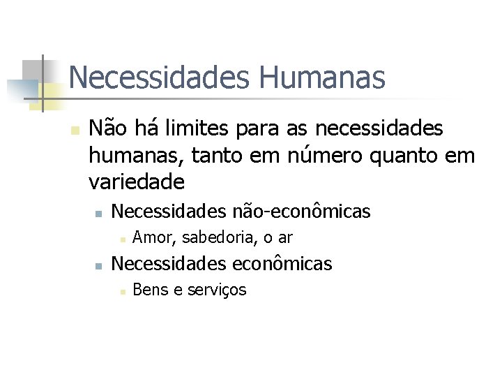 Necessidades Humanas n Não há limites para as necessidades humanas, tanto em número quanto