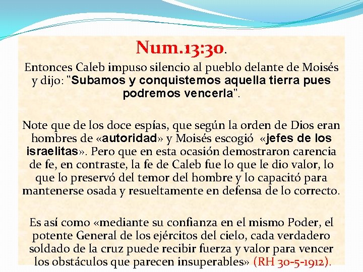 Num. 13: 30. Entonces Caleb impuso silencio al pueblo delante de Moisés y dijo: