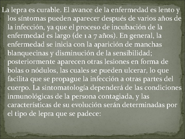 La lepra es curable. El avance de la enfermedad es lento y los síntomas