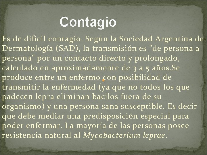 Contagio Es de difícil contagio. Según la Sociedad Argentina de Dermatología (SAD), la transmisión