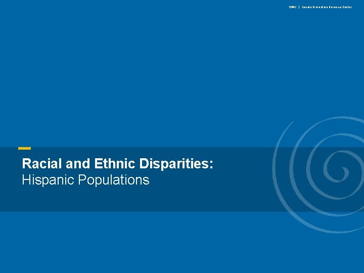 SPRC | Suicide Prevention Resource Center Racial and Ethnic Disparities: Hispanic Populations www. sprc. SPRC | Suicide Prevention Resource Center Racial and Ethnic Disparities: Hispanic Populations www. sprc.