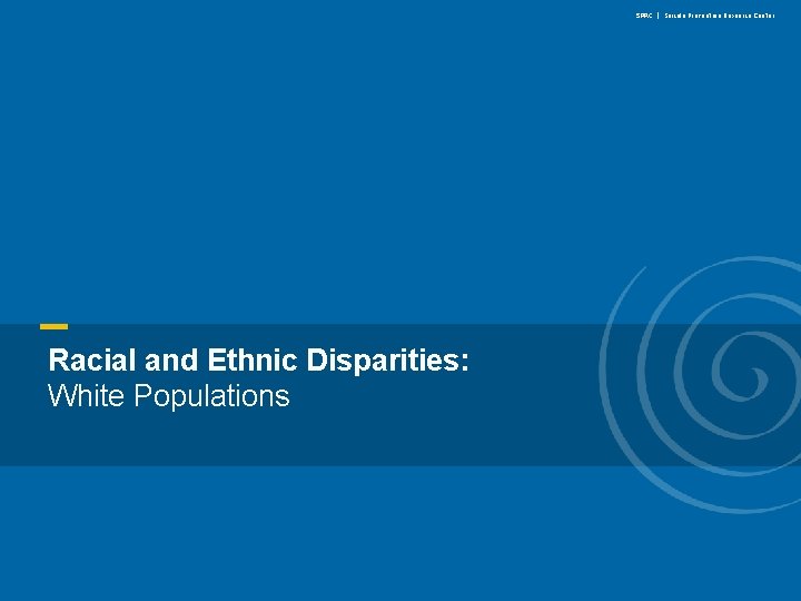 SPRC | Suicide Prevention Resource Center Racial and Ethnic Disparities: White Populations www. sprc.