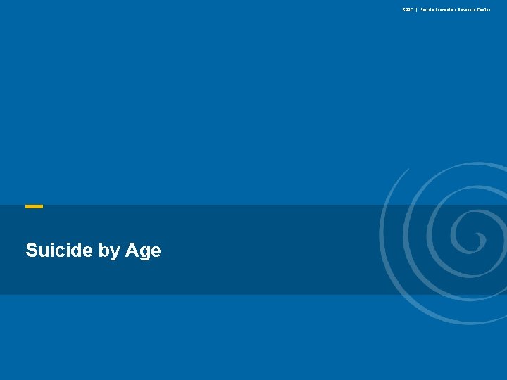 SPRC | Suicide Prevention Resource Center Suicide by Age www. sprc. org 