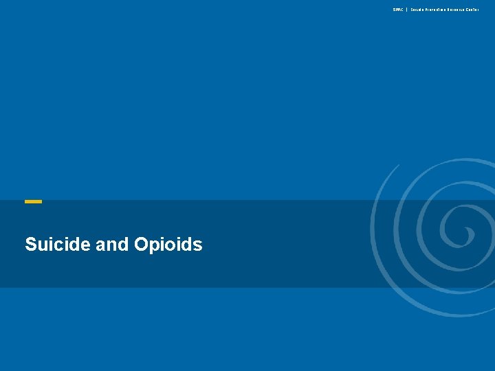 SPRC | Suicide Prevention Resource Center Suicide and Opioids www. sprc. org 