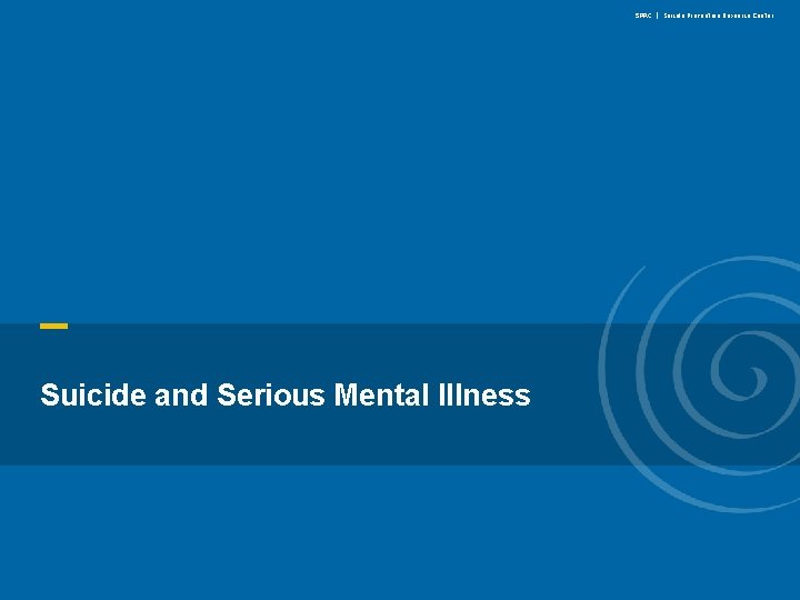 SPRC | Suicide Prevention Resource Center Suicide and Serious Mental Illness www. sprc. org