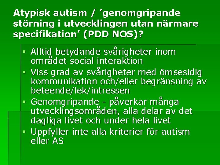 Atypisk autism / ’genomgripande störning i utvecklingen utan närmare specifikation’ (PDD NOS)? § Alltid