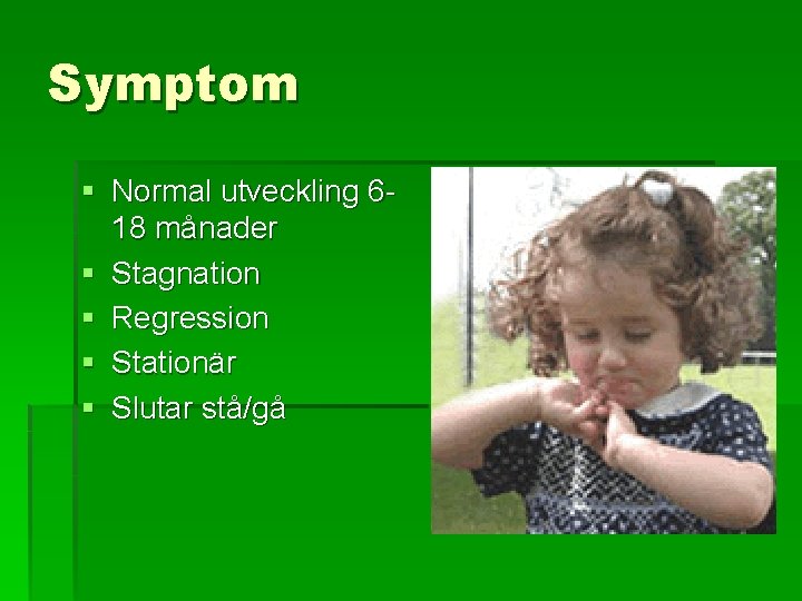 Symptom § Normal utveckling 618 månader § Stagnation § Regression § Stationär § Slutar