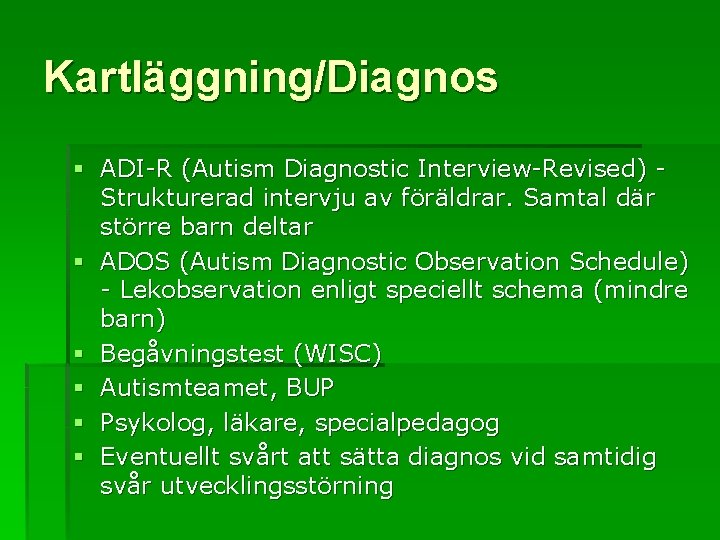 Kartläggning/Diagnos § ADI-R (Autism Diagnostic Interview-Revised) Strukturerad intervju av föräldrar. Samtal där större barn