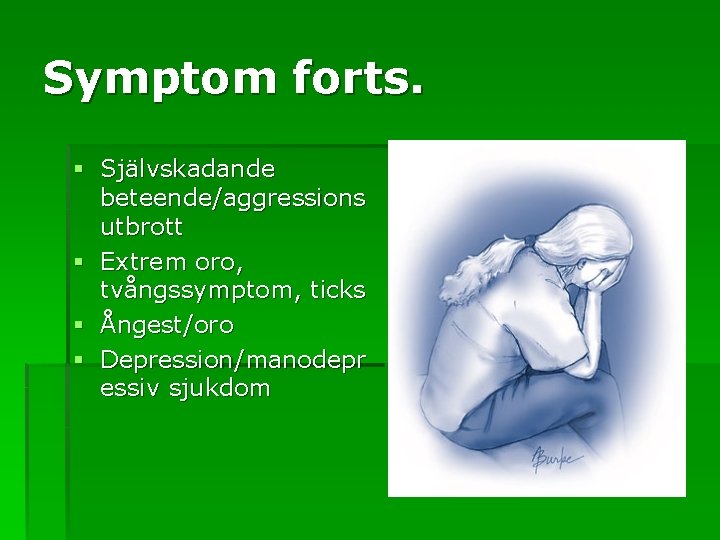 Symptom forts. § Självskadande beteende/aggressions utbrott § Extrem oro, tvångssymptom, ticks § Ångest/oro §