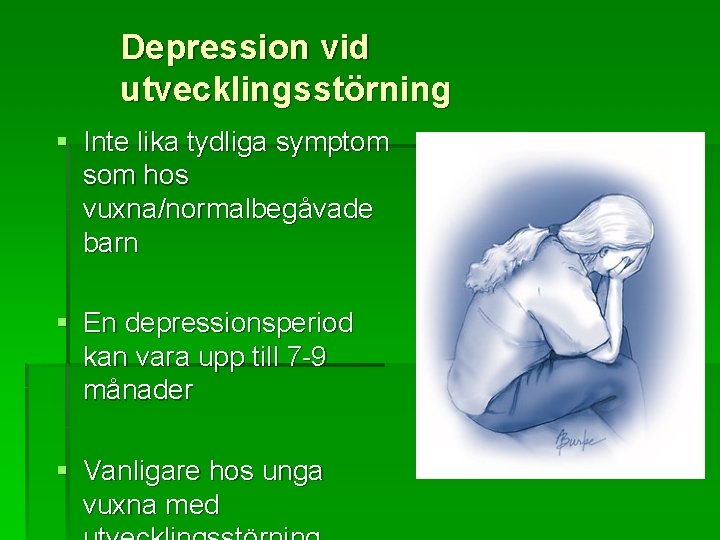 Depression vid utvecklingsstörning § Inte lika tydliga symptom som hos vuxna/normalbegåvade barn § En