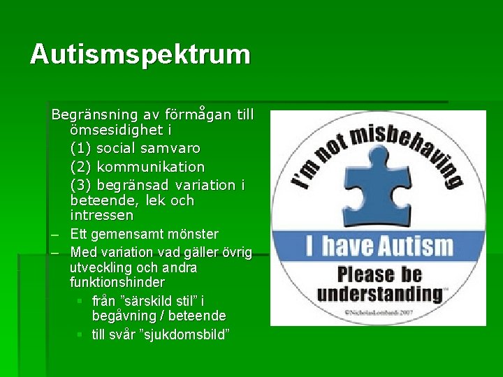 Autismspektrum Begränsning av förmågan till ömsesidighet i (1) social samvaro (2) kommunikation (3) begränsad