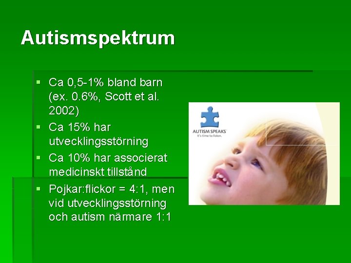 Autismspektrum § Ca 0, 5 -1% bland barn (ex. 0. 6%, Scott et al.