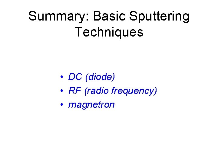 Summary: Basic Sputtering Techniques • DC (diode) • RF (radio frequency) • magnetron 