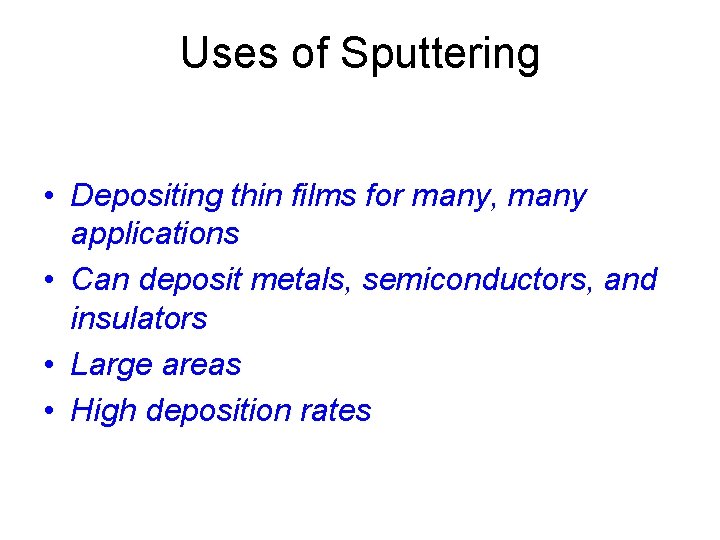 Uses of Sputtering • Depositing thin films for many, many applications • Can deposit