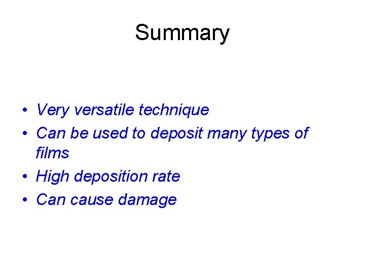 Summary • Very versatile technique • Can be used to deposit many types of