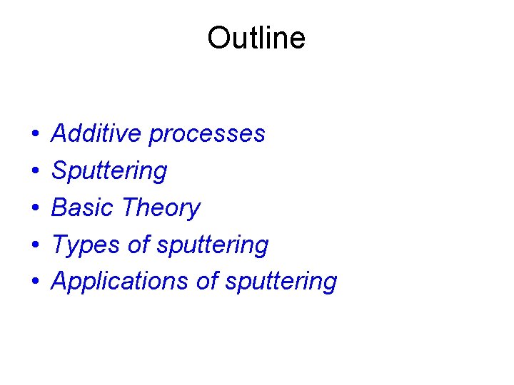 Outline • • • Additive processes Sputtering Basic Theory Types of sputtering Applications of