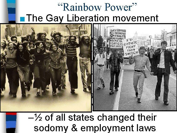 “Rainbow Power” ■ The Gay Liberation movement started in 1969 after the Stonewall Riot