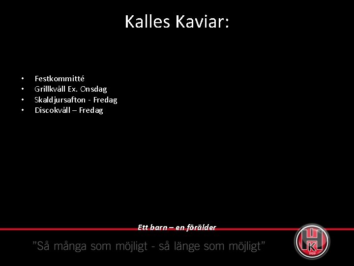 Kalles Kaviar: • • Festkommitté Grillkväll Ex. Onsdag Skaldjursafton - Fredag Discokväll – Fredag