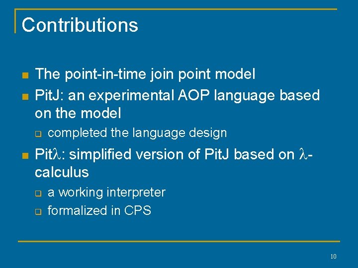 Contributions n n The point-in-time join point model Pit. J: an experimental AOP language Contributions n n The point-in-time join point model Pit. J: an experimental AOP language