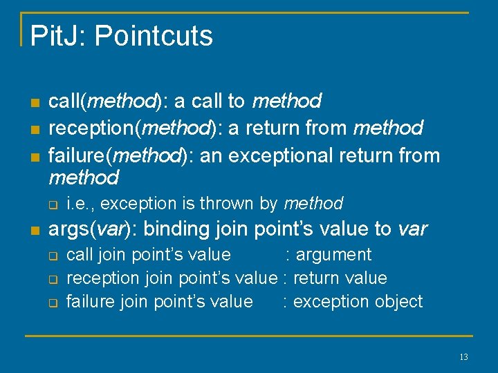 Pit. J: Pointcuts n n n call(method): a call to method reception(method): a return Pit. J: Pointcuts n n n call(method): a call to method reception(method): a return